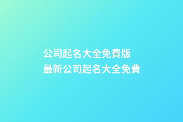 公司起名大全免費版 最新公司起名大全免費-第1張-公司起名-玄機派
